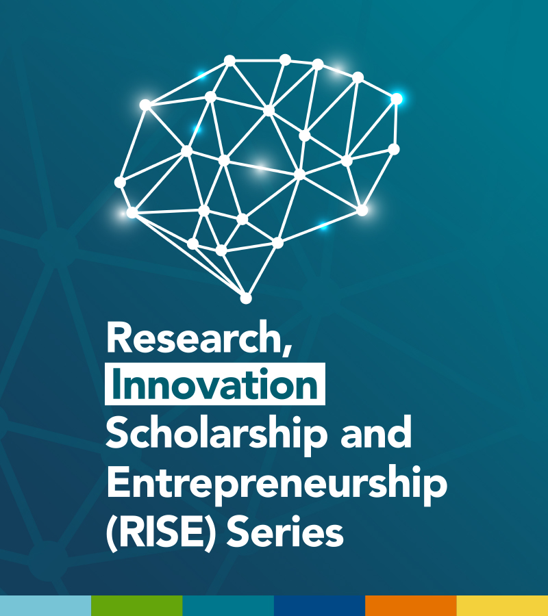 Research, Innovation Scholarship and Entrepreneurship (RISE) Series