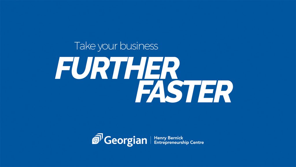 Take your business FURTHER, FASTER with Georgian College's Henry Bernick Entrepreneurship Centre (HBEC)