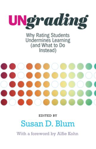 Front Cover of book entitled "Ungrading: Why rating students undermines learning (and What to Do Instead)"